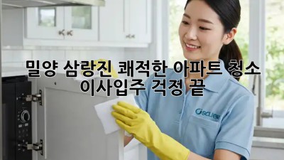 밀양 삼랑진 쾌적한 아파트 청소 ✨ 이사/입주 걱정 끝!